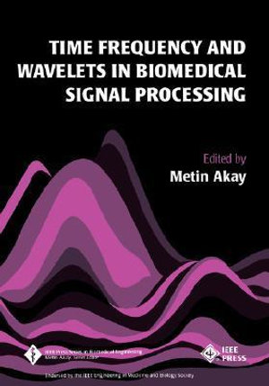 Time Frequency and Wavelets in Biomedical Signal Processing : IEEE Press Series on Biomedical Engineering - Metin Akay