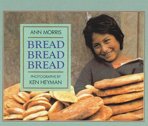 Bread, Bread, Bread : Foods of the World - Ann Morris