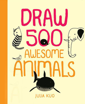 Draw 500 Awesome Animals : A Sketchbook for Artists, Designers, and Doodlers - Julia Kuo