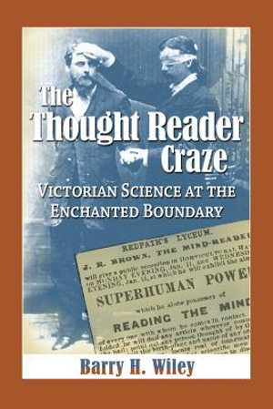 The Thought Reader Craze : Victorian Science at the Enchanted Boundary - Barry H. Wiley