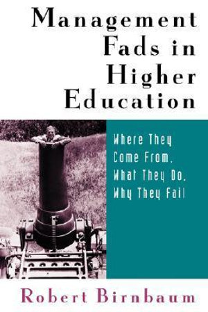 Management Fads in Higher Education : Where They Come From, What They Do, Why They Fail - Robert Birnbaum