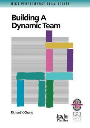 Building a Dynamic Team : A Practical Guide to Maximizing Team Performance (Only Cover Is Revised)   (High Performance Team Series) - Richard Y. Chang