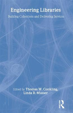 Engineering Libraries : Building Collections and Delivering Services - Thomas W. Conkling