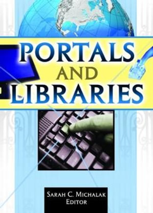 Portals and Libraries : Published Simultaneously as the Journal of Library Administr - Sarah C. Michalak