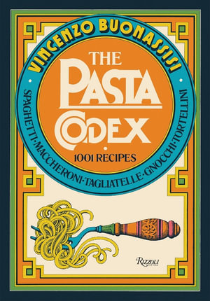 The Pasta Codex : 1001 Recipes - Vincenzo Buonassisi