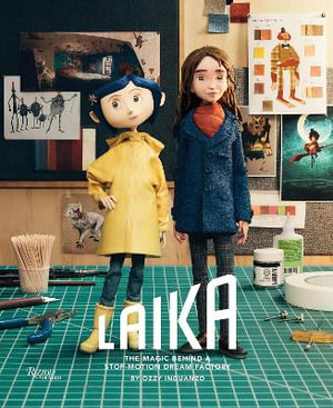 LAIKA: The Magic Behind a Stop-Motion Dream Factory : Two Decades of Groundbreaking Animation from Coraline to Wildwood - Ozzy Inguanzo