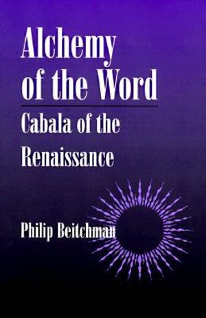 Alchemy of the Word : Cabala of the Renaissance - Philip Beitchman