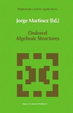 Ordered Algebraic Structures : Proceedings of the Caribbean Mathematics Foundation Conference on Ordered Algebraic Structures, Cura§ao, August 1988 - Jorge MartÃ­nez