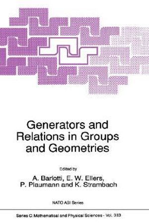 Generators and Relations in Groups and Geometries : NATO SCIENCE SERIES SERIES C: MATHEMATICAL AND PHYSICAL SCIENCES - A. Barlotti