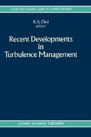Recent Developments in Turbulence Management : Proceedings of the 5th Drag Reduction in Engineering Flows Meeting : Fluid Mechanics and its Applications - K-.S. Choi