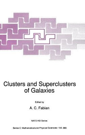 Clusters and Superclusters of Galaxies : Proceedings of the NATO Advanced Study Institute, Cambridge, U. K. July 1-10, 1991 : NATO Science Series: C: Mathematical & Physical Sciences - A. C. Fabian