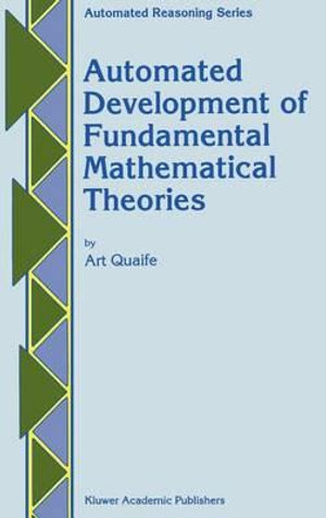 Automated Development of Fundamental Mathematical Theories : Automated Reasoning Series, Vol 2 - Art Quaife