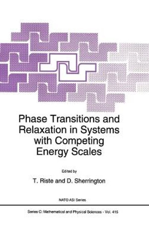 Phase Transitions and Relaxation in Systems with Competing Energy Scales : Proceedings of the NATO Advance Study Institute, Geilo, Norway, 13-23 April 1993 : Proceedings of the NATO Advance Study Institute, Geilo, Norway, 13-23 April 1993 - D. C. Sherrington