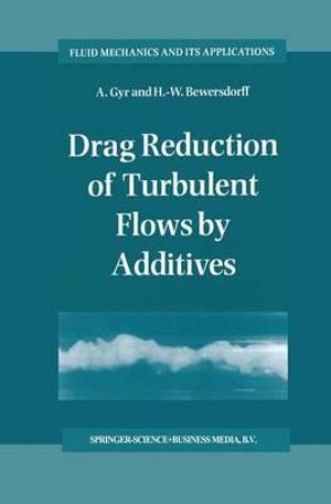 Drag Reduction of Turbulent Flows by Additives : Fluid Mechanics and Its Applications - A. Gyr