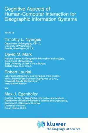 Cognitive Aspects of Human-Computer Interaction for Geographic Information Systems : NATO A S I SERIES SERIES D, BEHAVIORAL AND SOCIAL SCIENCES - T.L. Nyerges