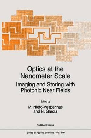 Optics at the Nanometer Scale : Imaging and Storing with Photonic Near Fields : NATO SCIENCE SERIES SERIES E, APPLIED SCIENCES - M. Nieto-vesperinas
