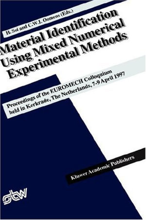 Material Identification Using Mixed Numerical Experimental Methods : Proceedings of the Euromech Colloquium Held in Kerkrade, the Netherlands, 7-9 April 1997 - Hugo Sol