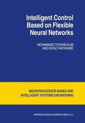 Intelligent Control Based on Flexible Neural Networks : International Series on Microprocessor-Based and Intelligent Systems Engineering, V. 19 - M. Teshnehlab