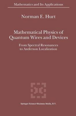 Mathematical Physics of Quantum Wires and Devices : From Spectral Resonances to Anderson Localization - N.E. Hurt