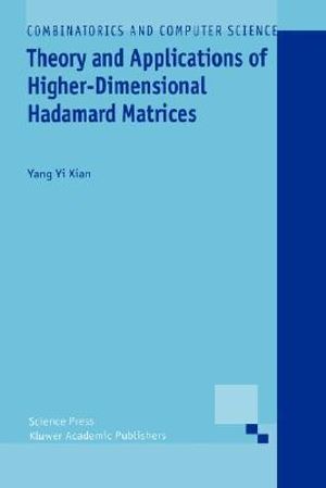 Theory and Applications of Higher-Dimensional Hadamard Matrices : Combinatorics and Computer Science - Yang Yi Xian