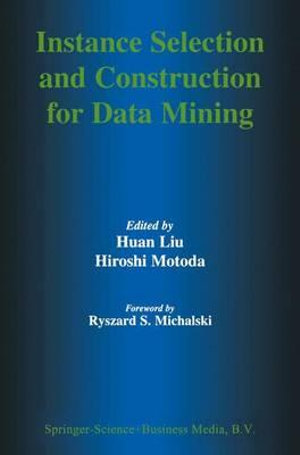 Instance Selection and Construction for Data Mining : KLUWER INTERNATIONAL SERIES IN ENGINEERING AND COMPUTER SCIENCE - Huan Liu