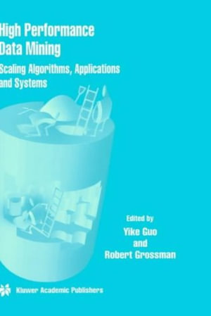 High Performance Data Mining : Scaling Algorithms, Applications and Systems - Yike Guo