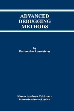 Advanced Debugging Methods : KLUWER INTERNATIONAL SERIES IN ENGINEERING AND COMPUTER SCIENCE - Raimondas Lencevicius