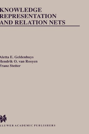 Knowledge Representation and Relation Nets : KLUWER INTERNATIONAL SERIES IN ENGINEERING AND COMPUTER SCIENCE - Aletta E. Geldenhuys