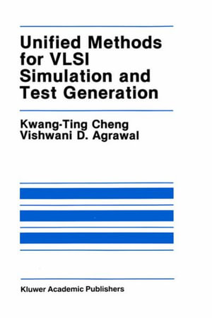 Unified Methods for VLSI Simulation and Test Generation : Kluwer International Series in Engineering and Computer Science - Kwang-Ting (Tim) Cheng