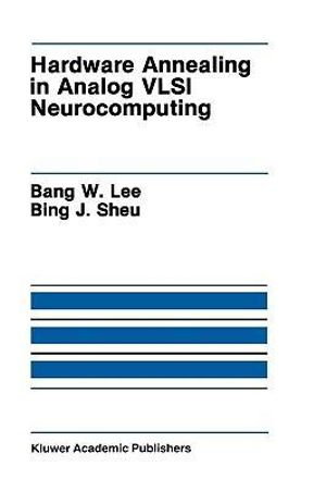 Hardware Annealing in Analog VLSI Neurocomputing : Kluwer International Series in Engineering and Computer Science - Bank W. Lee