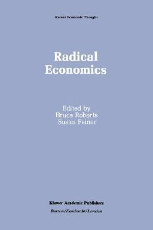 Radical Economics : RECENT ECONOMIC THOUGHT SERIES - Bruce Roberts