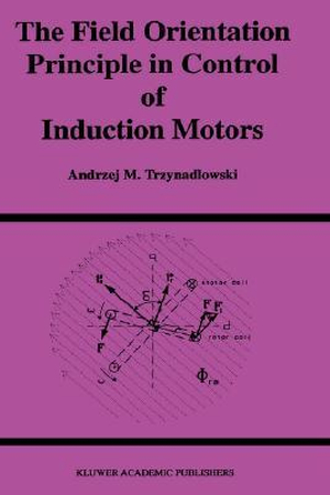 The Field Orientation Principle in Control of Induction Motors : Power Electronics and Power Systems - Andrzej M. Trzynadlowski