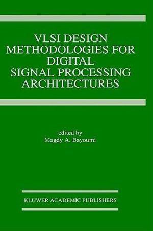 VLSI Design Methodologies for Digital Signal Processing Architectures : KLUWER INTERNATIONAL SERIES IN ENGINEERING AND COMPUTER SCIENCE - Magdy Bayoumi