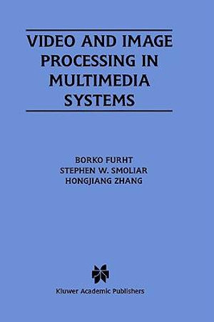 Video and Image Processing in Multimedia Systems : KLUWER INTERNATIONAL SERIES IN ENGINEERING AND COMPUTER SCIENCE - Borko Furht