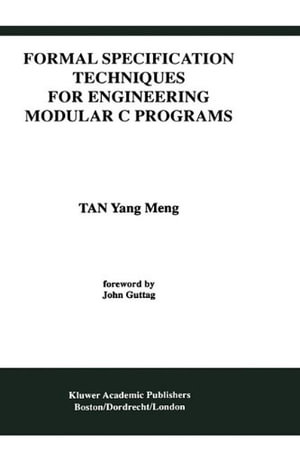 Formal Specification Techniques for Engineering Modular C Programs : Kluwer International Series in Software Engineering, 1 - Tan Yang Meng