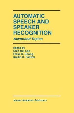 Automatic Speech and Speaker Recognition : Advanced Topics : Advanced Topics - K. K. Paliwal
