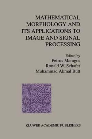 Mathematical Morphology and Its Applications to Image and Signal Processing : Computational Imaging & Vision - Petros Maragos