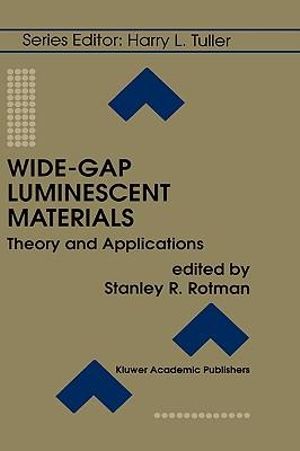 Wide-Gap Luminescent Materials : Theory and Applications : Theory and Applications - Stanley R. Rotman