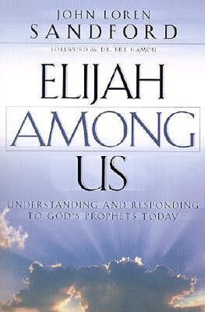 Elijah Among Us - Understanding and Responding to God`s Prophets Today - Bill Hamon