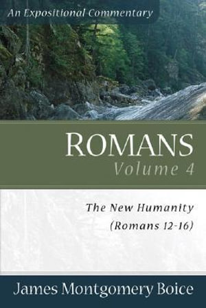 Romans - The New Humanity (Romans 12-16) : Romans - James Montgomer Boice