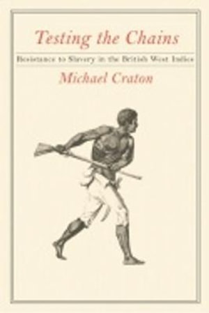 Testing the Chains : Resistance to Slavery in the British West Indies - Michael Craton