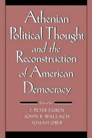 Athenian Political Thought and the Reconstitution of American Democracy - J. Peter Euben