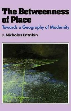 The Betweenness of Place : Towards a Geography of Modernity - J. Nicholas Entrikin