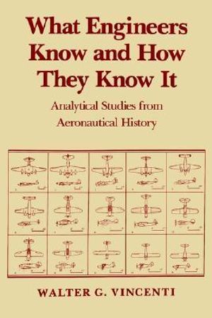 What Engineers Know and How They Know It : Analytical Studies from Aeronautical History - Walter G. Vincenti