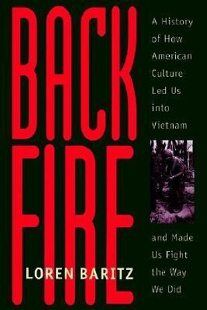 Backfire : A History of How American Culture Led Us into Vietnam and Made Us Fight the Way We Did - Loren , Gerard McCauley Agency, Inc.) Baritz