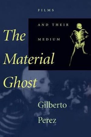 The Material Ghost : Films and Their Medium - Gilberto Perez