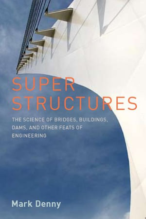 Super Structures : The Science of Bridges, Buildings, Dams, and Other Feats of Engineering - Mark Denny