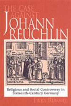 The Case Against Johann Reuchlin : Social and Religious Controversy in Sixteenth-Century Germany - Erika Rummel