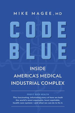 Code Blue : Inside America's Medical Industrial Complex - Mike Magee