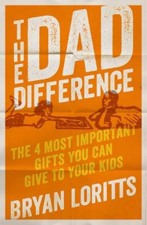 The Dad Difference : The 4 Most Important Gifts You Can Give to Your Kids - Bryan Loritts